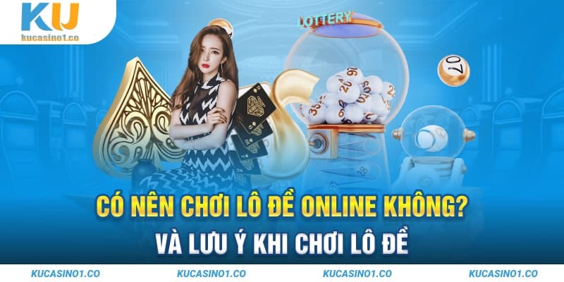 Có Nên Chơi Lô Đề Online Không Và Lưu Ý khi chơi Lô Đề