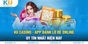 Ku Casino - App Đánh Lô Đề Online Uy Tín Nhất Hiện Nay
