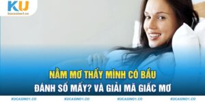 Nằm Mơ Thấy Mình Có Bầu Đánh Số Mấy Và Giải Mã Giấc Mơ