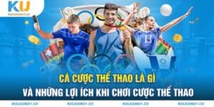 Cá Cược Thể Thao Là Gì Và Những Lợi Ích Khi Cược Thể Thao