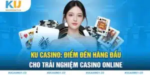 Ku Casino: Điểm Đến Hàng Đầu Cho Trải Nghiệm Casino Online