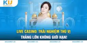 Live Casino: Trải Nghiệm Thú Vị, Thắng Lớn Không Giới Hạn!
