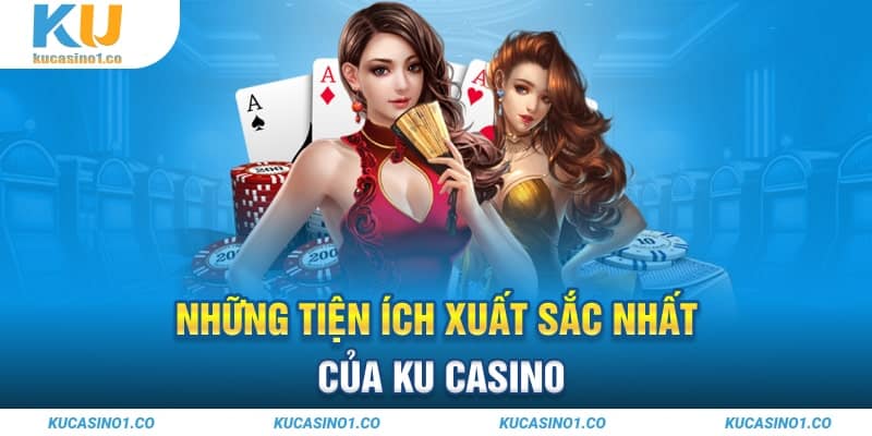 Những tiện ích xuất sắc nhất của Ku Casino