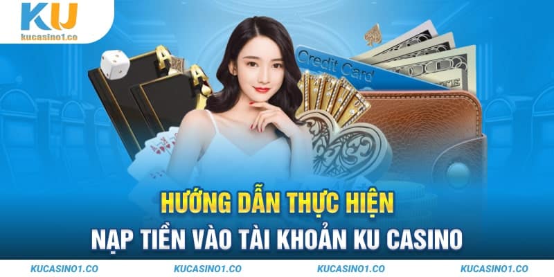 Hướng dẫn thực hiện nạp tiền vào tài khoản Ku Casino